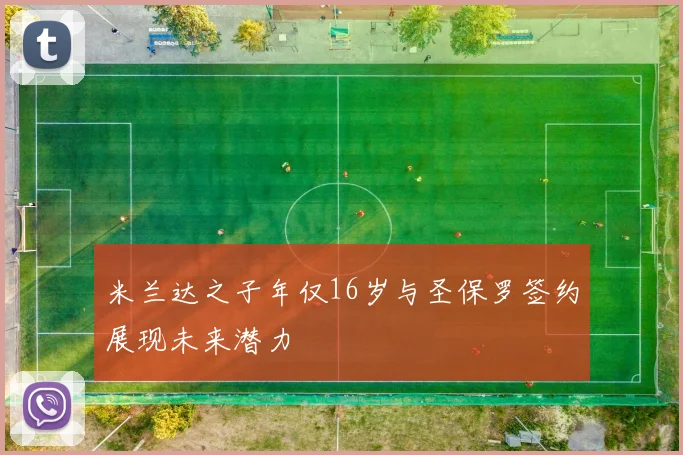 米兰达之子年仅16岁与圣保罗签约展现未来潜力