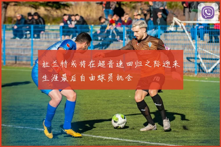 杜兰特或将在超音速回归之际迎来生涯最后自由球员机会