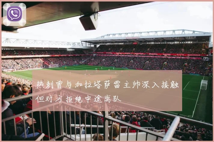 热刺曾与加拉塔萨雷主帅深入接触但对方拒绝中途离队